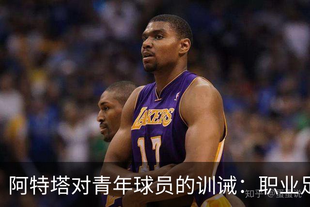 阿特塔对青年球员的训诫：职业足球的现实与挑战